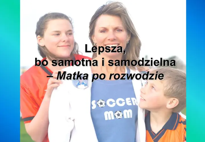 Czy po rozwodzie jestem samotną matką? Prawa, przywileje i emocje