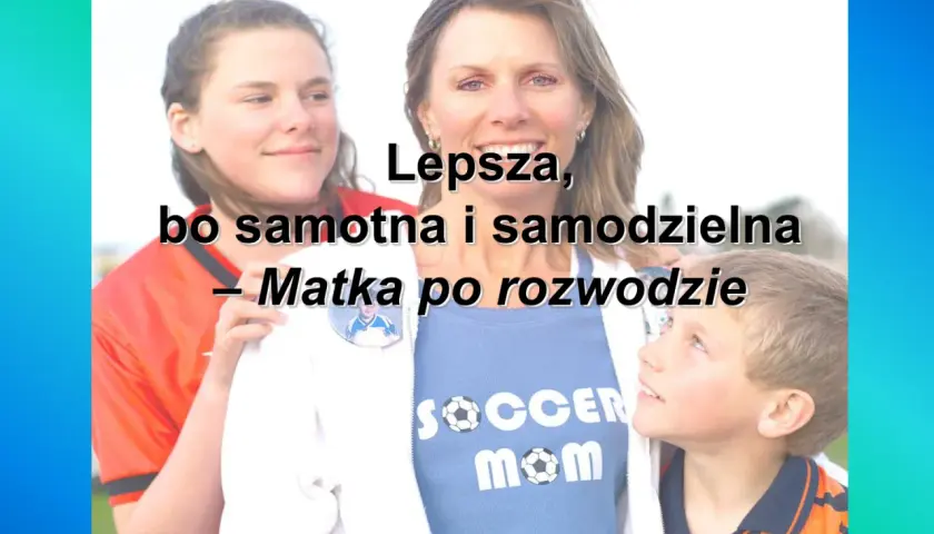 Czy po rozwodzie jestem samotną matką? Prawa, przywileje i emocje